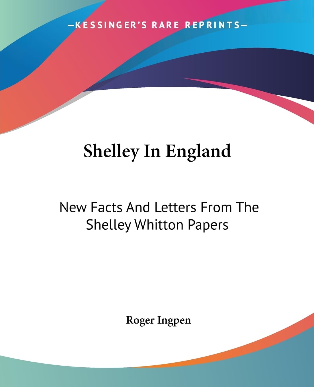Shelley in England: New Facts and Letters from the Shelley-Whitton Papers Essays & Short Stories