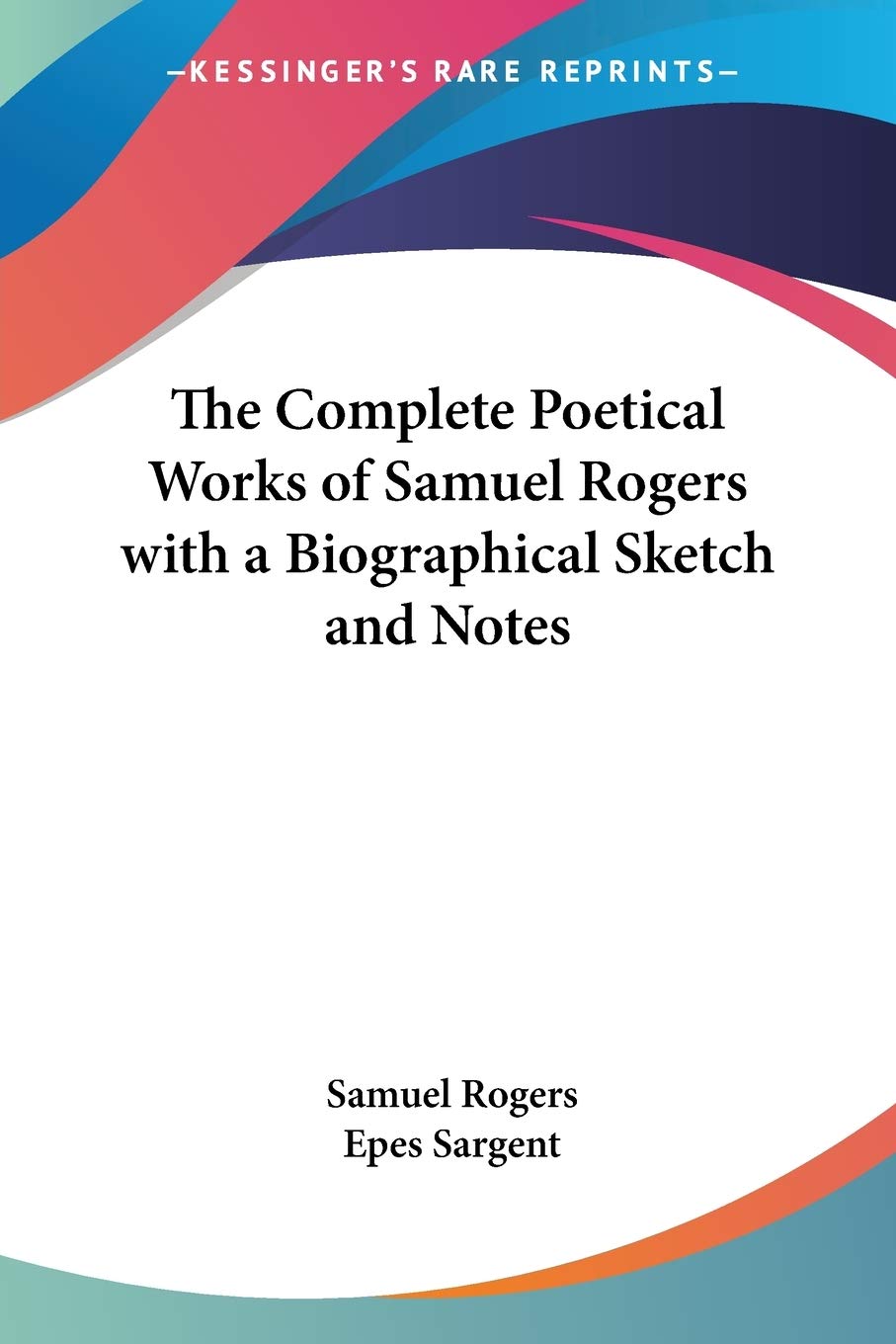 The Complete Poetical Works of Samuel Rogers With a Biographical Sketch and Notes Poetry