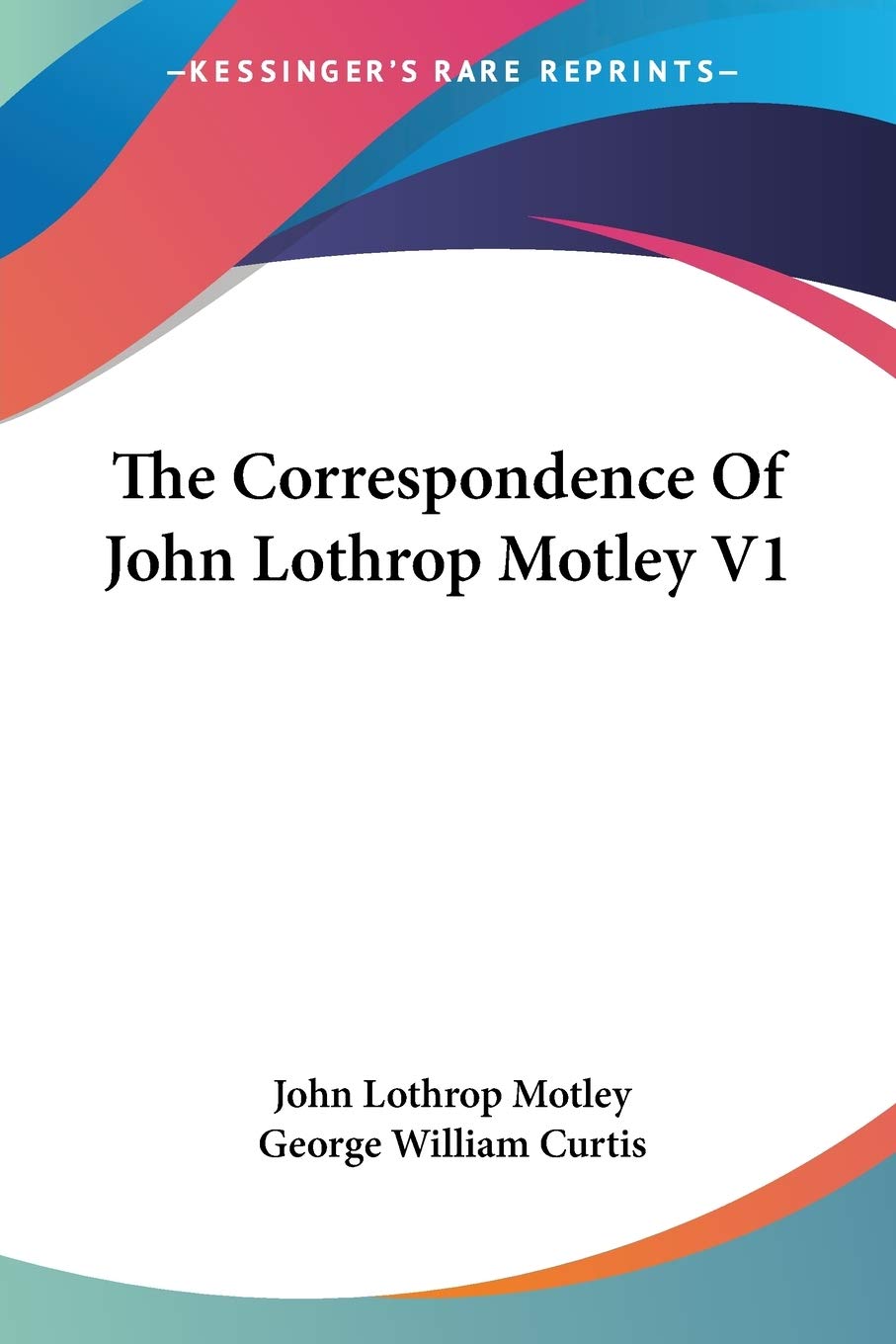 The Correspondence of John Lothrop Motley Essays & Short Stories
