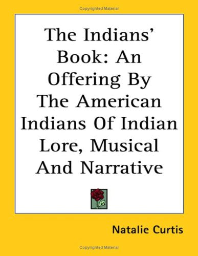 The Indians' Book: An Offering by the American Indians of Indian Lore, Musical And Narrative Social Sciences