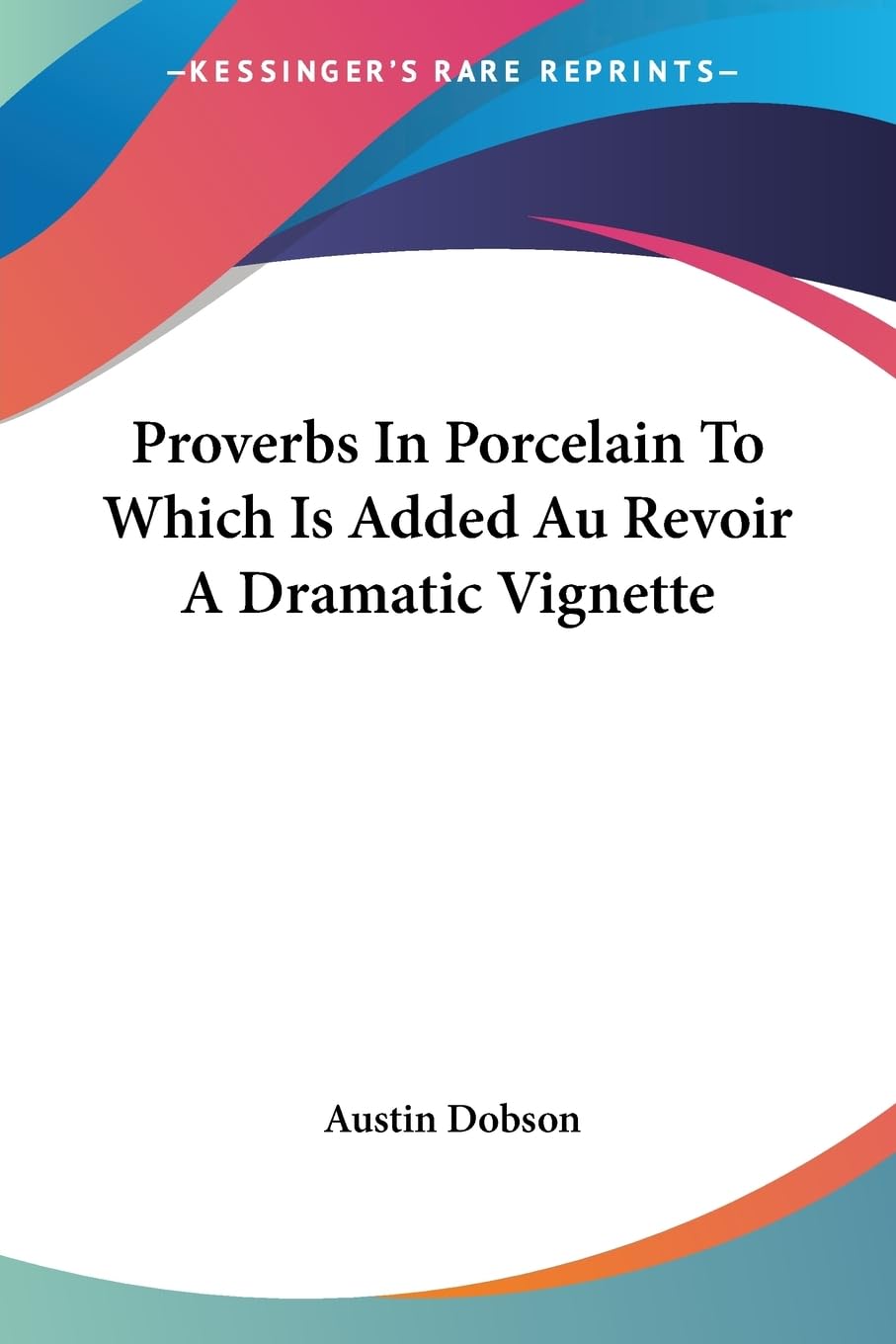 Proverbs in Porcelain to Which Is Added Au Revoir a Dramatic Vignette Drama