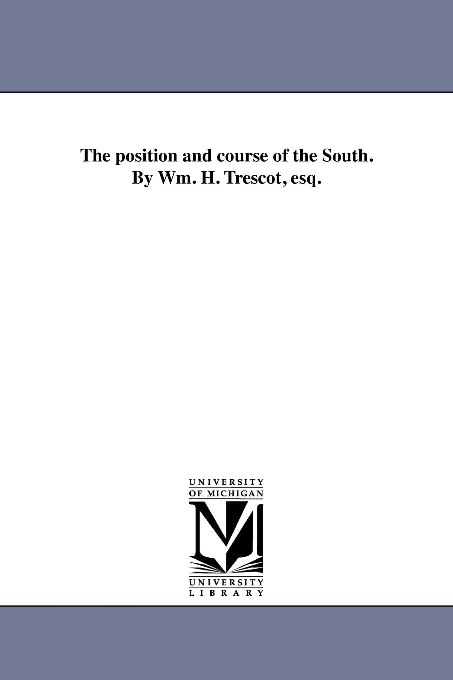 The position and course of the South. By Wm. H. Trescot, esq. Social Sciences