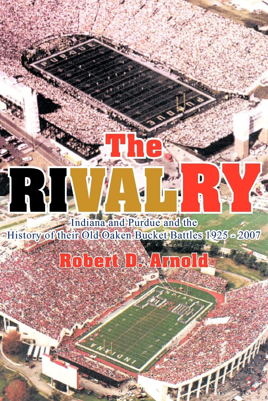 The Rivalry: Indiana and Purdue and the History of their Old Oaken Bucket Battles 1925 - 2007: Indiana and Purdue and the History of Their Old Oaken Bucket Battles 1925 - 2002 Memories