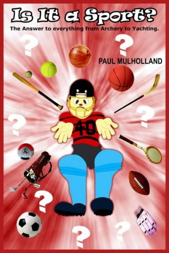 Is It A Sport?: The Answer To Everything From Archery To Yachting. Leisure & Fun