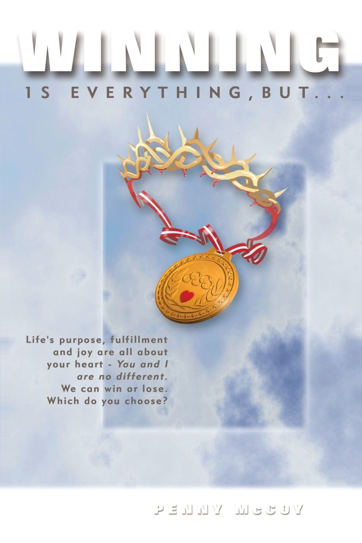 Winning is Everything, But . . .: Life's purpose, fulfillment and joy are all about your heart. You and I are no different. We can win or lose. Which do you choose? book