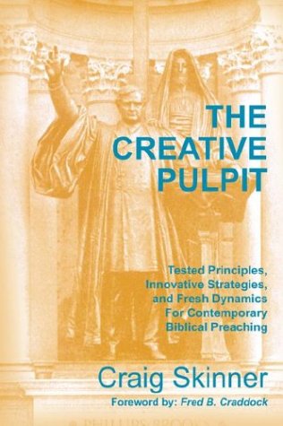 The Creative Pulpit: Tested Principles, Innovative Strategies, And Fresh Dynamics For Contemporary Biblical Preaching Religion & Esotericism