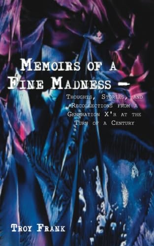 Memoirs of a Fine Madness: Thoughts, Stories, and Recollections from a Generation X'r at the Turn of a Century Classics