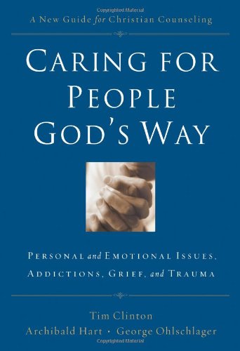 Caring for People God's Way: Personal And Emotional Issues, Addictions, Grief, And Trauma Medicine