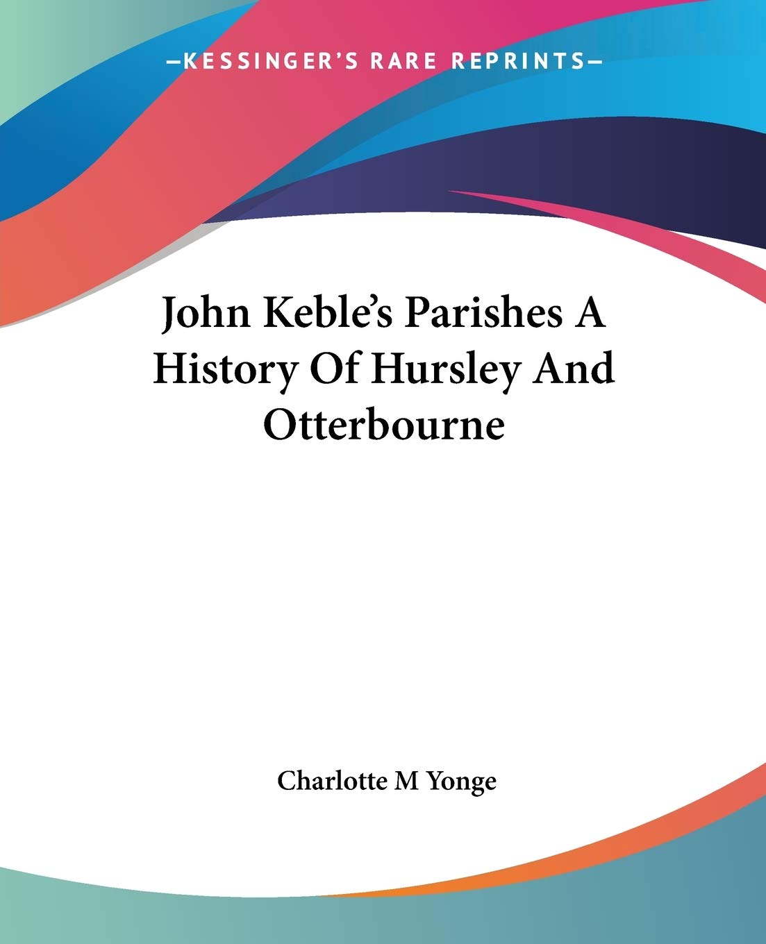 John Keble's Parishes A History Of Hursley And Otterbourne Politics & History
