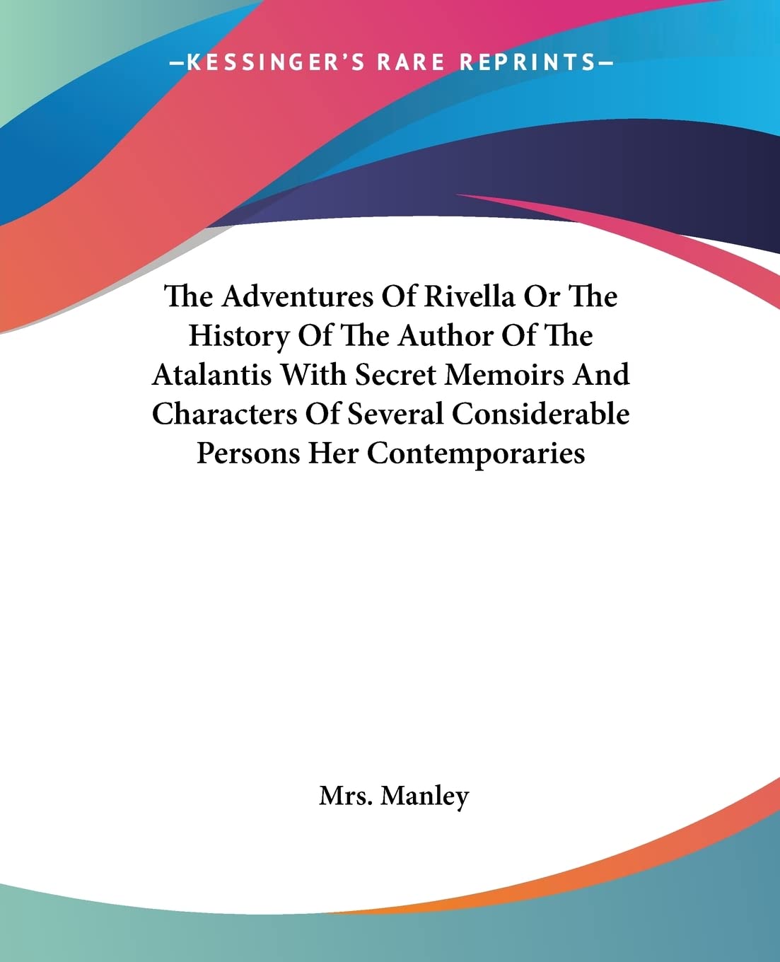 The Adventures Of Rivella Or The History Of The Author Of The Atalantis With Secret Memoirs And Characters Of Several Considerable Persons Her Contemporaries Classics