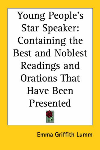 Young People's Star Speaker: Containing the Best And Noblest Readings And Orations That Have Been Presented Essays & Short Stories