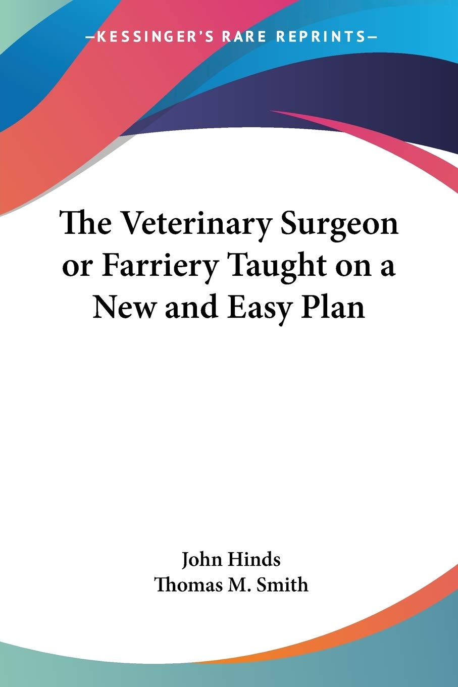 The Veterinary Surgeon or Farriery Taught on a New and Easy Plan Medicine