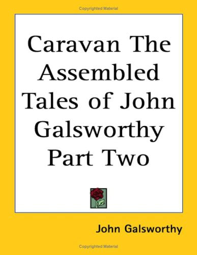 Caravan: The Assembled Tales of John Galsworthy Essays & Short Stories
