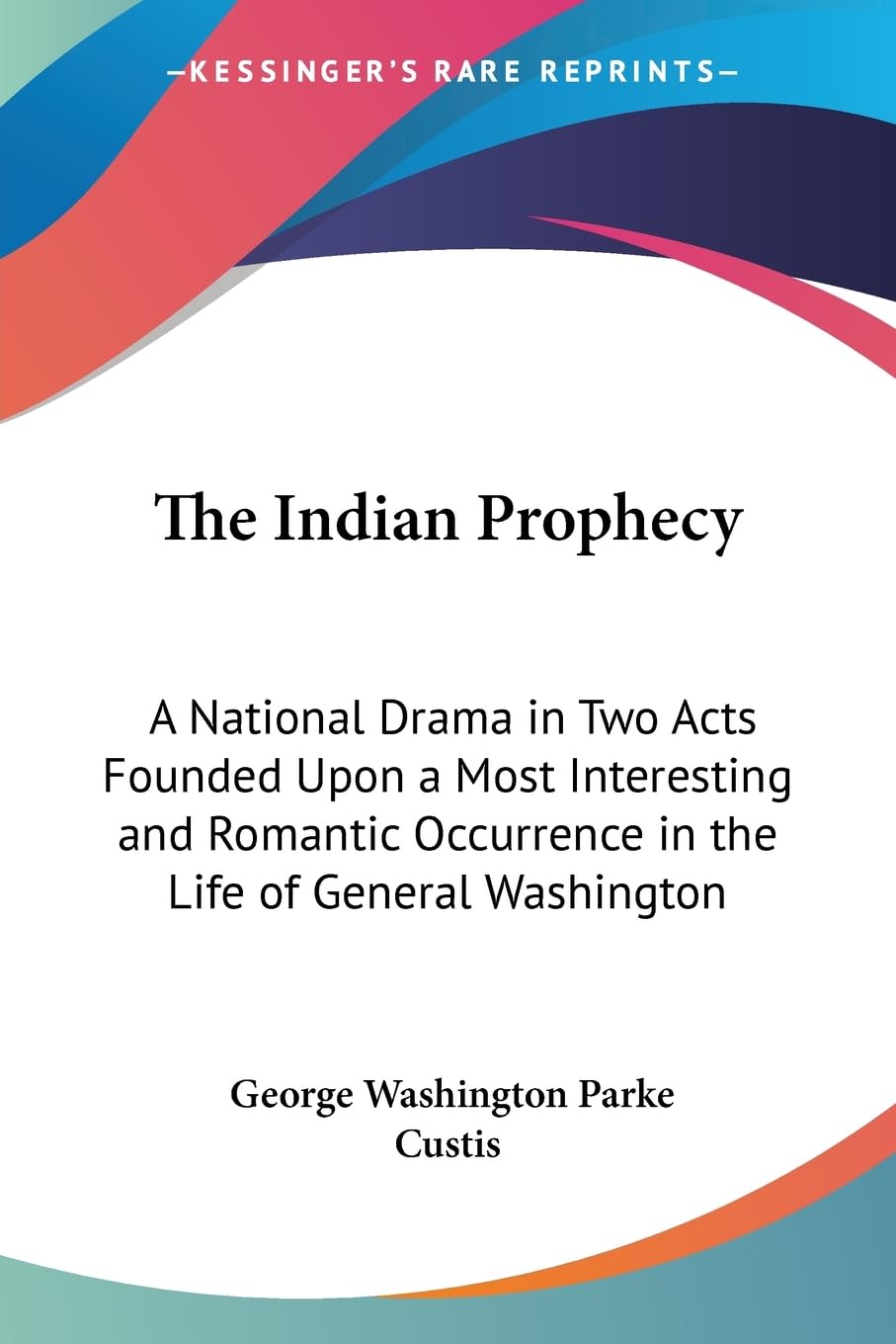 The Indian Prophecy: A National Drama in Two Acts Founded upon a Most Interesting and Romantic Occurrence in the Life of General Washington 1828 Contemporary literature Books