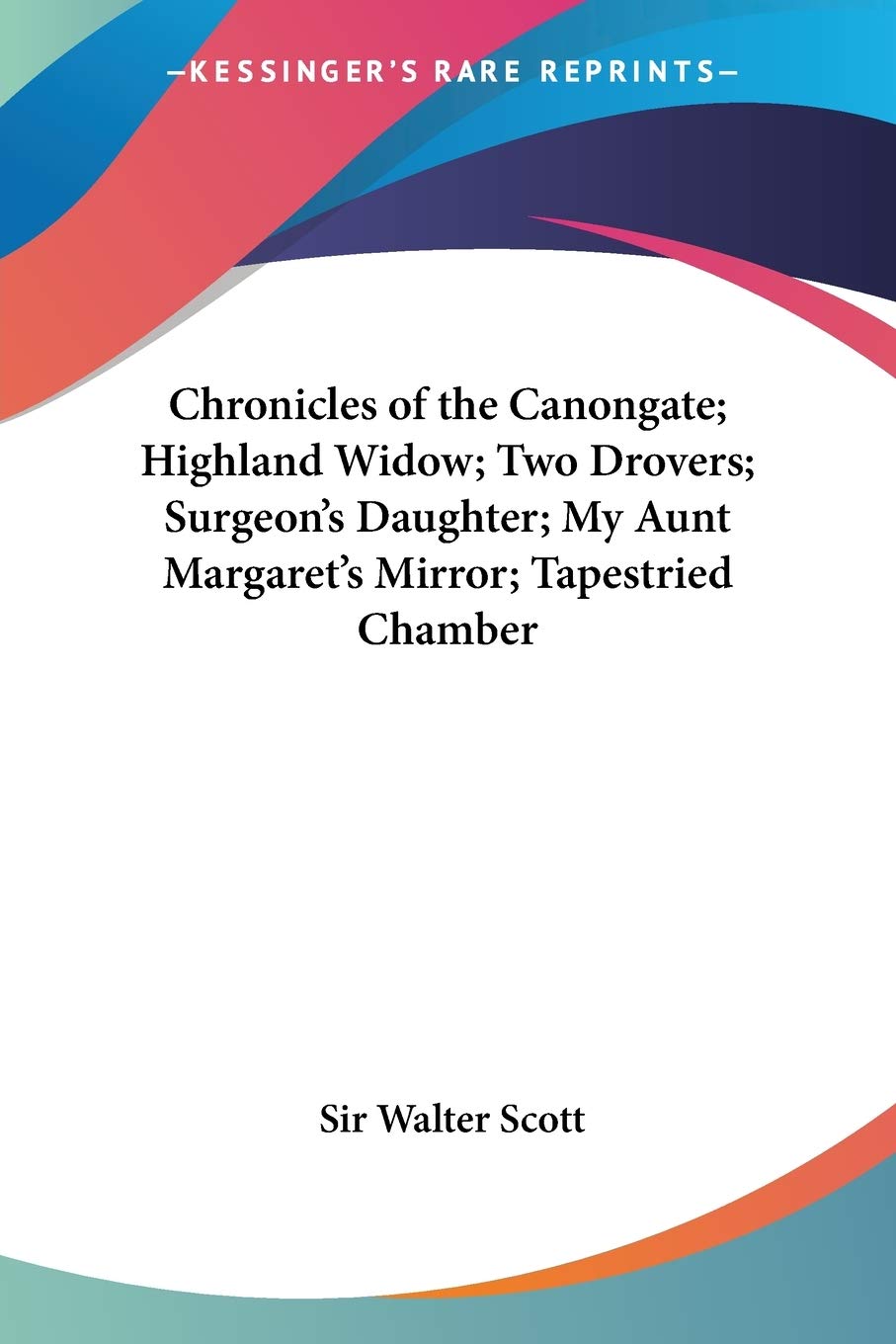 Chronicles of the Canongate/Highland Widow/Two Drovers/Surgeon's Daughter/My Aunt Margaret's Mirror/Tapestried Chamber Medicine