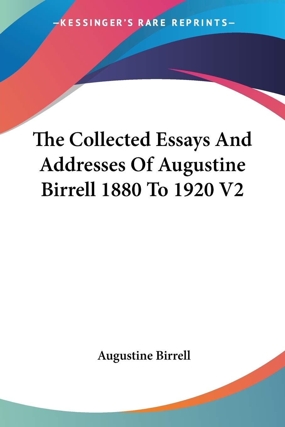 The Collected Essays and Addresses of Augustine Birrell 1880 to 1920 Philosophy