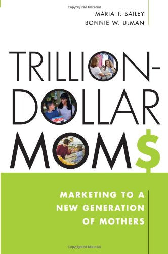 Trillion-dollars Moms: Marketing To A New Generation Of Mothers book