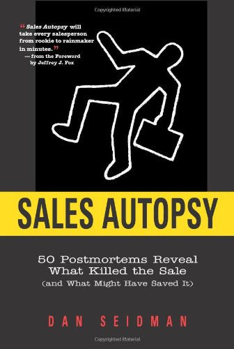 Sales Autopsy: 50 Postmortems Reveal What Killed the Sale (and what might have saved it) Business, Finance & Career