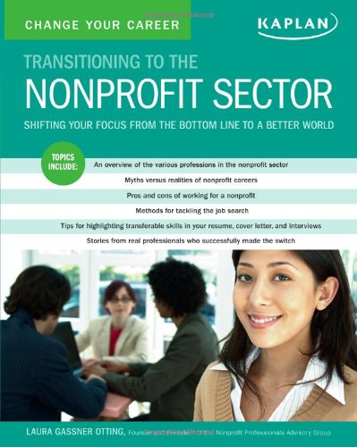 Change Your Career: Transitioning to the Nonprofit Sector: Shifting Your Focus from the Bottom Line to a Better World Business, Finance & Career