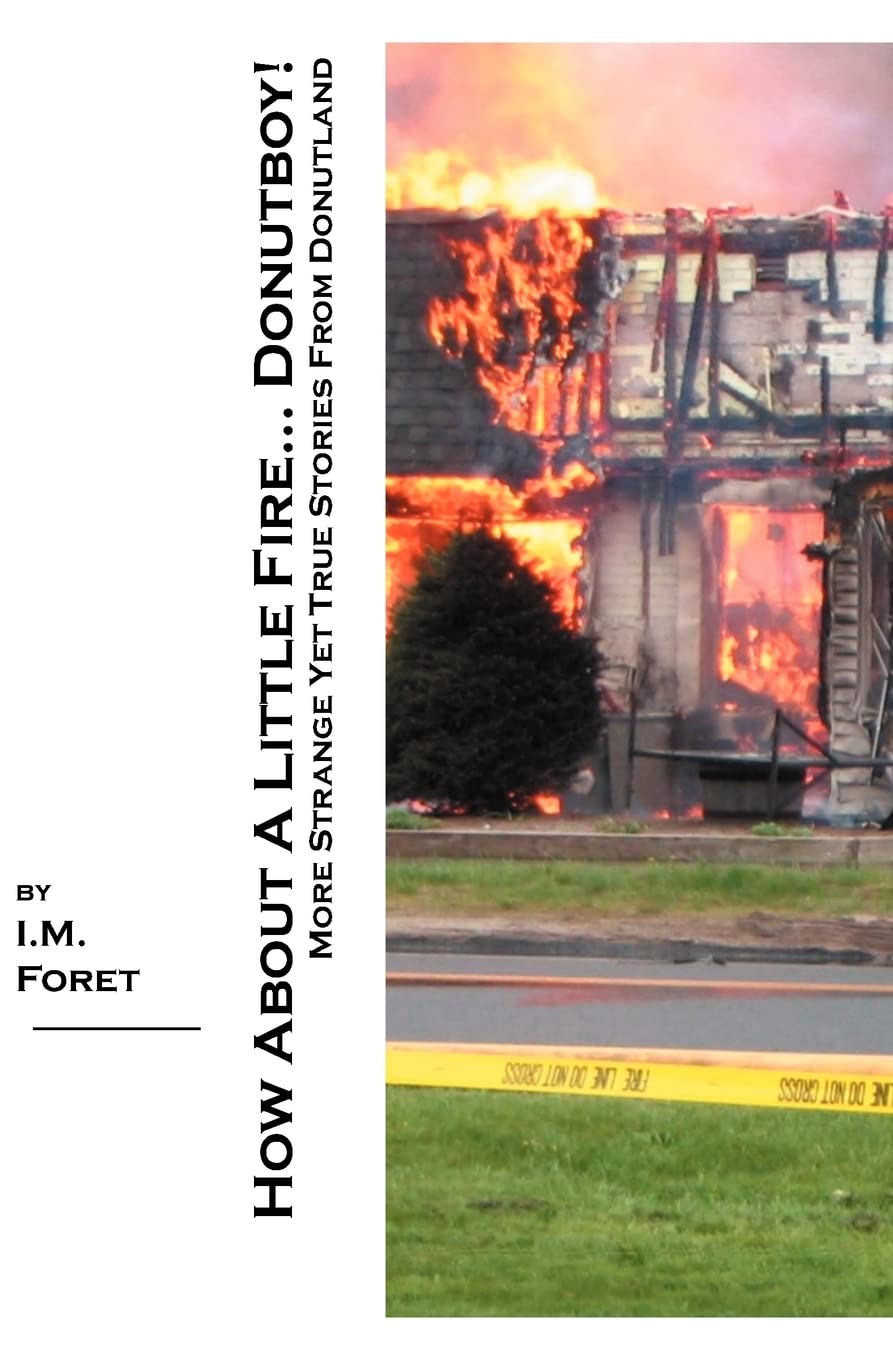 How About a Little Fire... Donutboy!: More Strange Yet True Stories from Donutland Memories