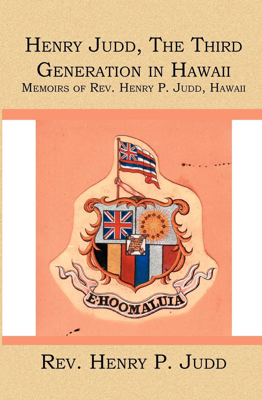 Henry Judd, the Third Generation in Hawaii: Memoirs of Rev. Henry P. Judd, Hawaii Politics & Society