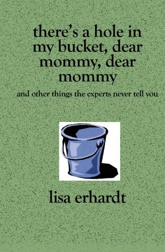 There's a Hole in My Bucket, Dear Mommy, Dear Mommy: And Other Things the Experts Never Tell You Books