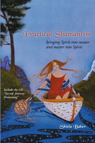 Practical Shamanism: Bringing Spirit into Matter And Matter into Spirit Religion & Esotericism