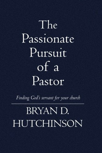 The Passionate Pursuit of a Pastor: Finding God's Servant for Your Church Business, Finance & Career