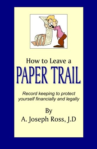 How to Leave a Paper Trail: Record Keeping to Protect Yourself Financially And Legally Law