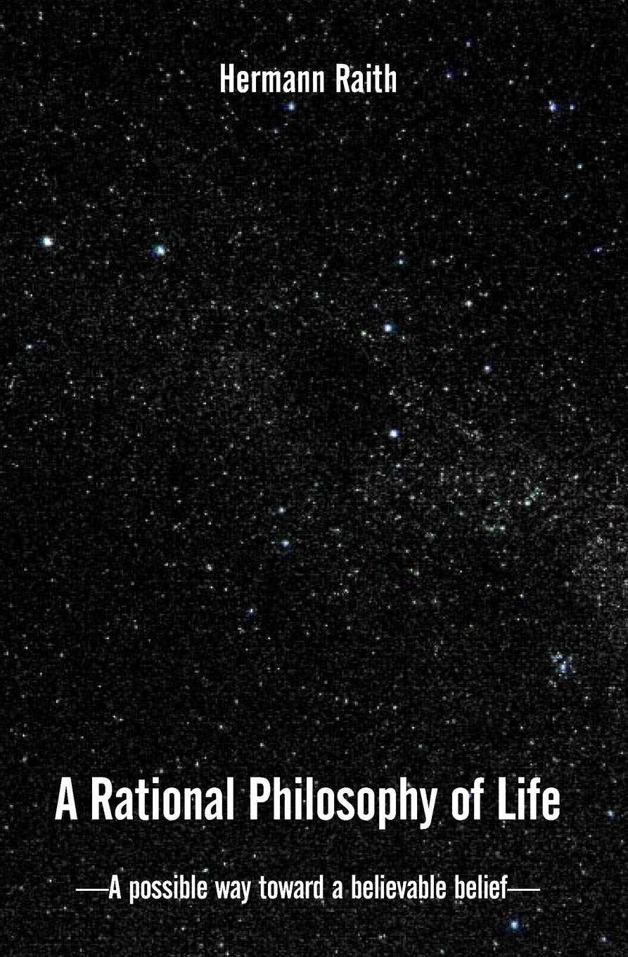 A Rational Philosophy of Life: A Possible Way, Toward a Believable Belief Philosophy