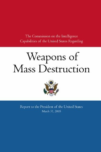 The Commission on the Intelligence Capabilities of the United States Regarding Weapons of Mass Destruction: Report to the President of the United States Politics & History
