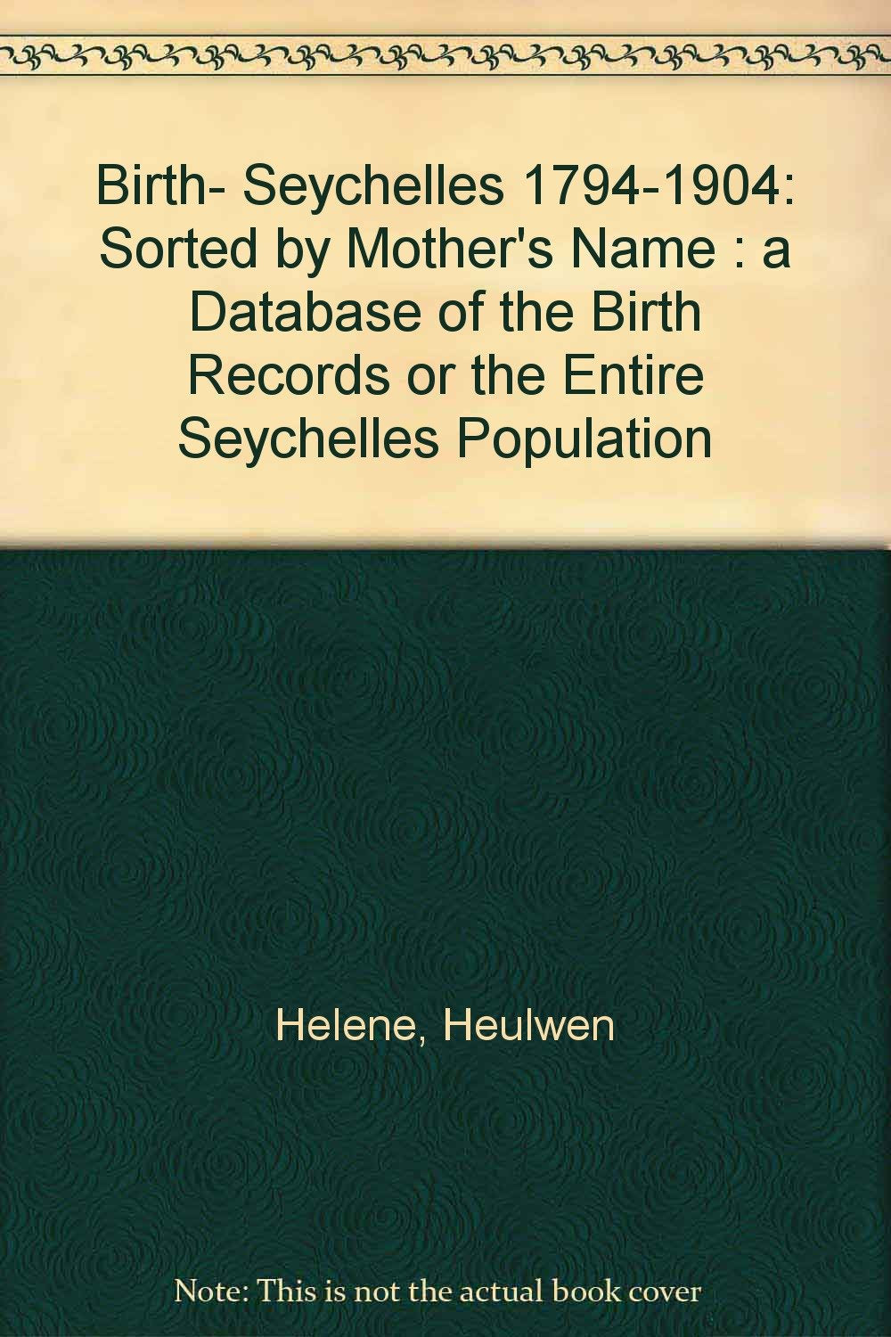 Birth- Seychelles 1794-1904: Sorted by Mother's Name : a Database of the Birth Records or the Entire Seychelles Population Politics & History