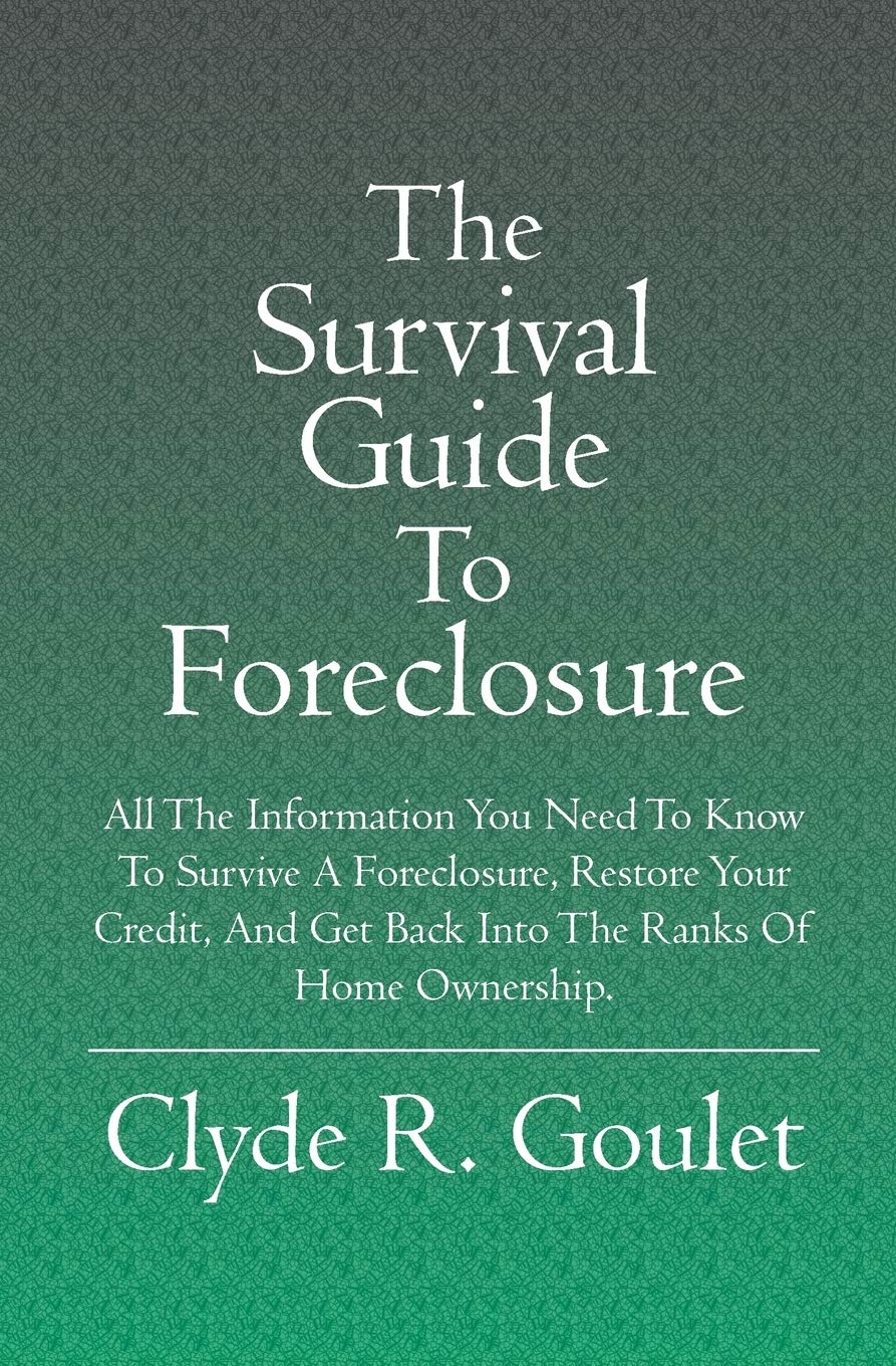 The Survival Guide to Foreclosure: All the Information You Need to Know to Survive a Foreclosure, Restore Your Credit, And Get Back into the Ranks of Home Ownership Business, Finance & Career