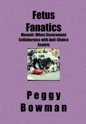 Fetus Fanatics: Memoir When Government Collaborates With Anti-choice Zealots Social Sciences