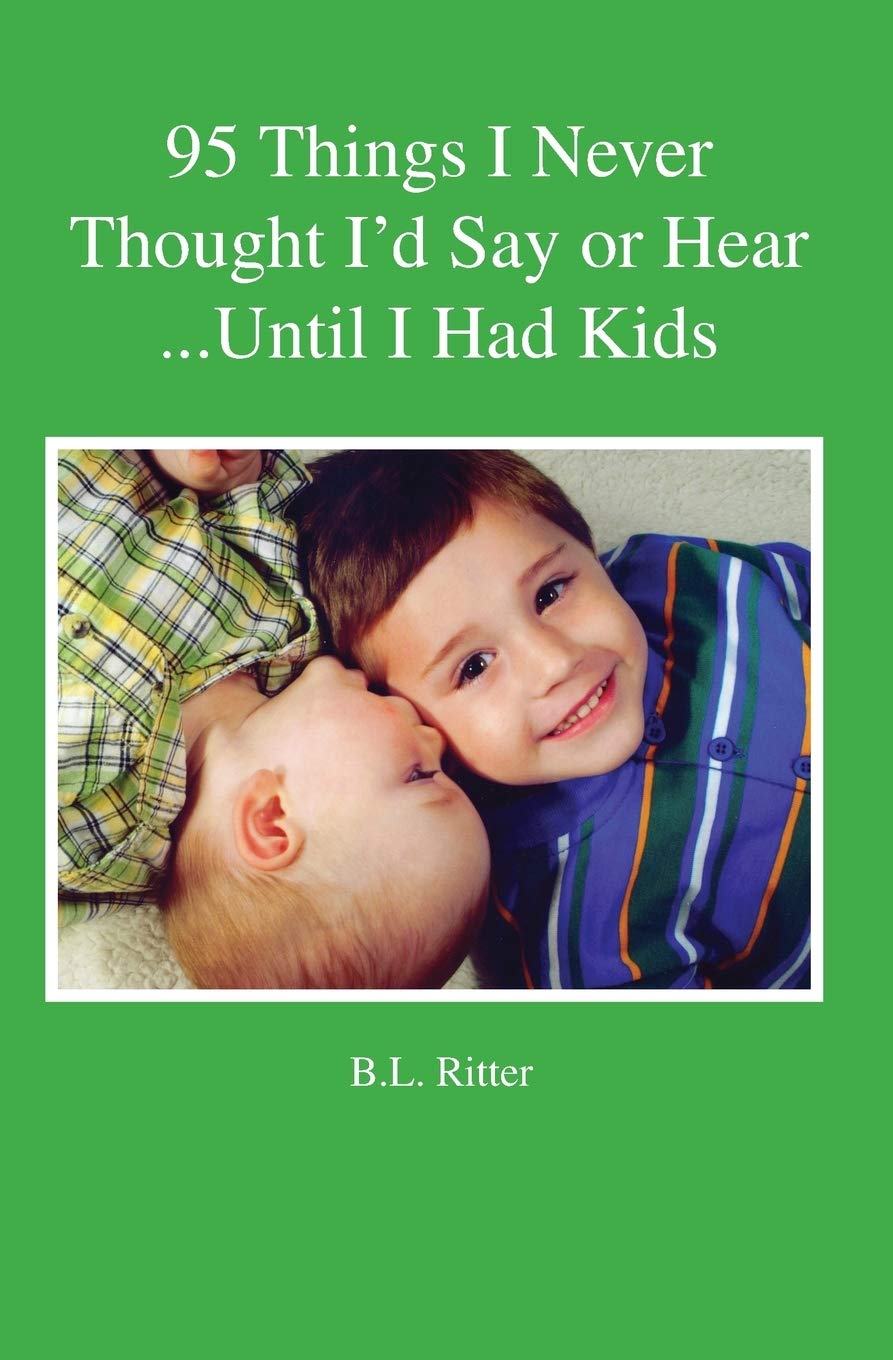 95 Things I Never Thought I'd Say or Hear Until I Had Kids Parents & Children