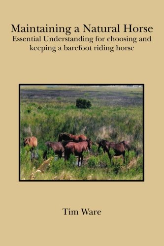 Maintaining a Natural Horse: Essential Understanding for Choosing And Keeping a Barefoot Riding Horse Pets