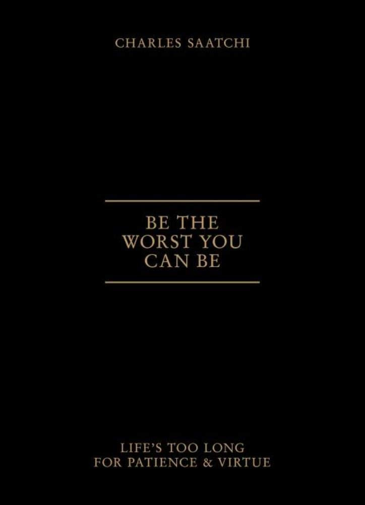 Be the Worst You Can be: Life'S Too Long for Patience and Virtue Art & Literature