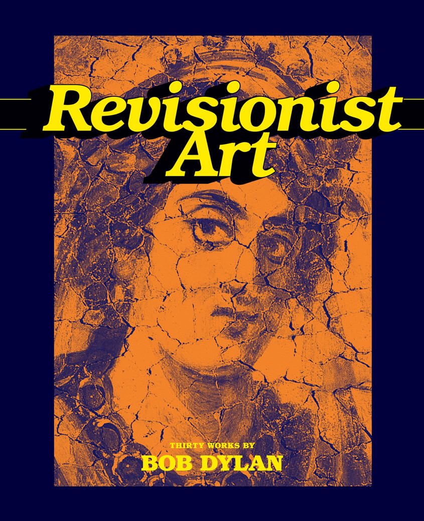 Revisionist Art: Thirty Works by Bob Dylan Film, Art & Culture
