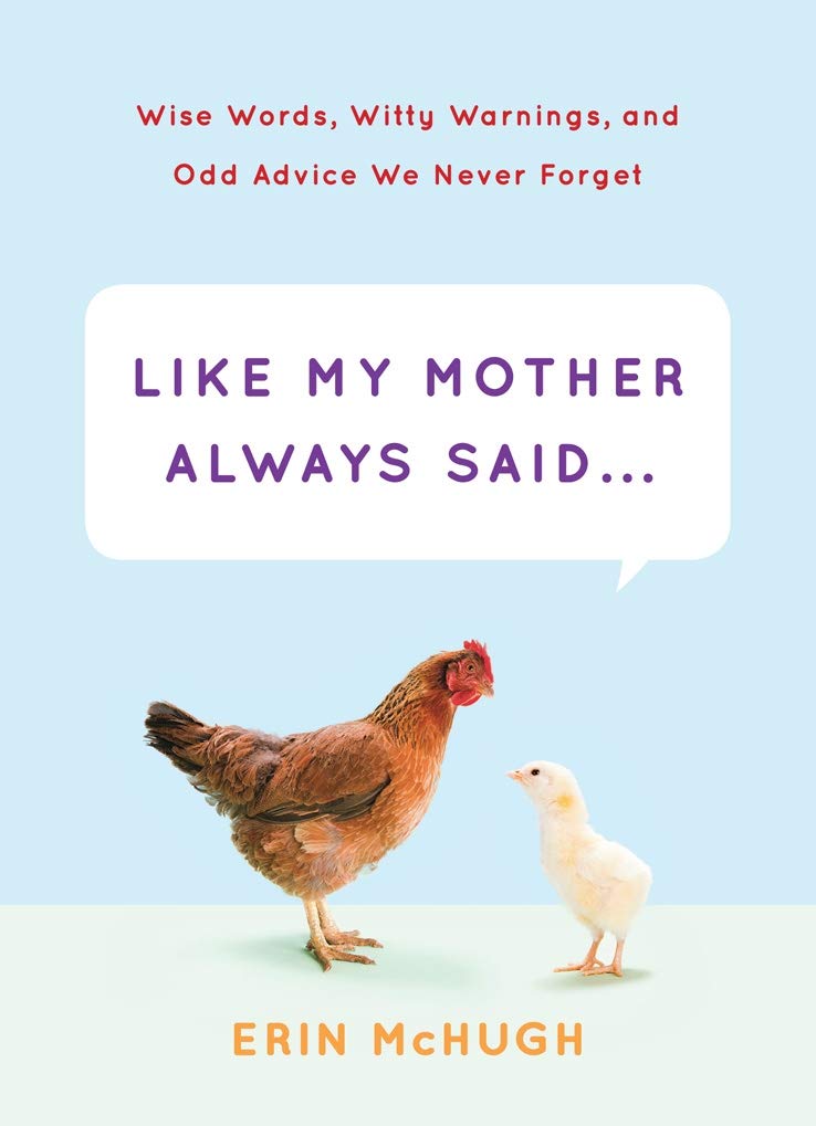 Like My Mother Always Said...: Wise Words, Witty Warnings, and Odd Advice We Never Forget book