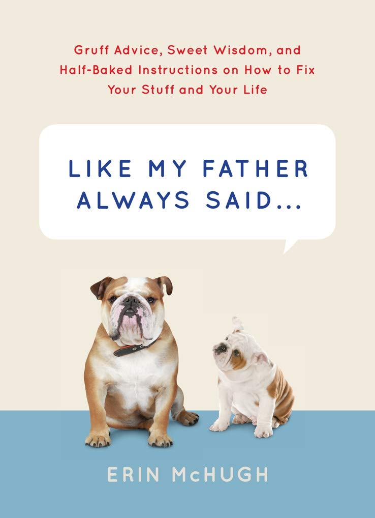 Like My Father Always Said...: Gruff Advice, Sweet Wisdom, and Half-Baked Instructions on How to Fix Your Stuff and Your Life Lifestyle