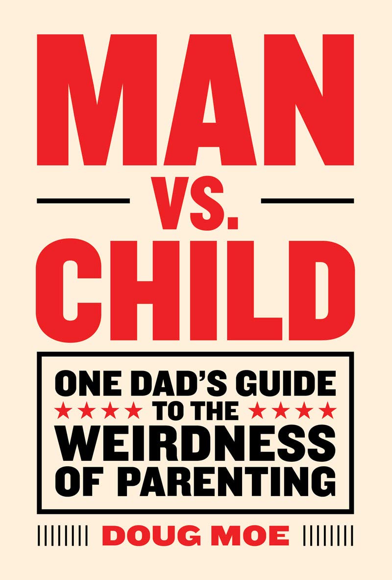 Man vs. Child: One Dad's Guide to the Weirdness of Parenting Lifestyle