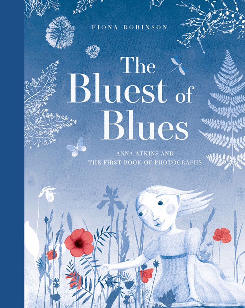 The Bluest of Blues: Anna Atkins and the First Book of Photographs Non-fiction