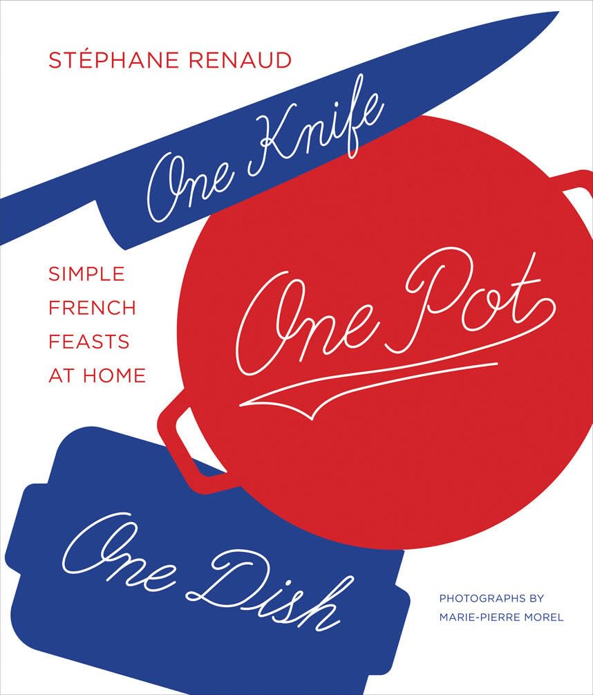 One Knife, One Pot, One Dish: Simple French Feasts at Home Cooking & Enjoying