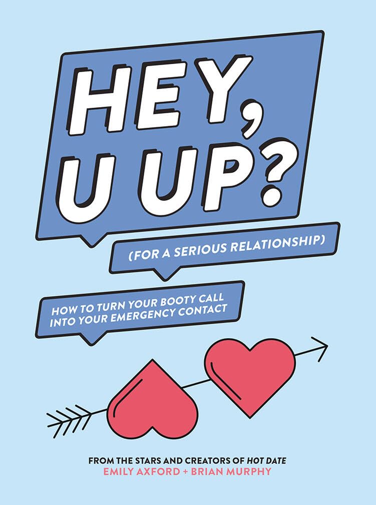 HEY, U UP? (For a Serious Relationship): How to Turn Your Booty Call into Your Emergency Contact Essays & Short Stories