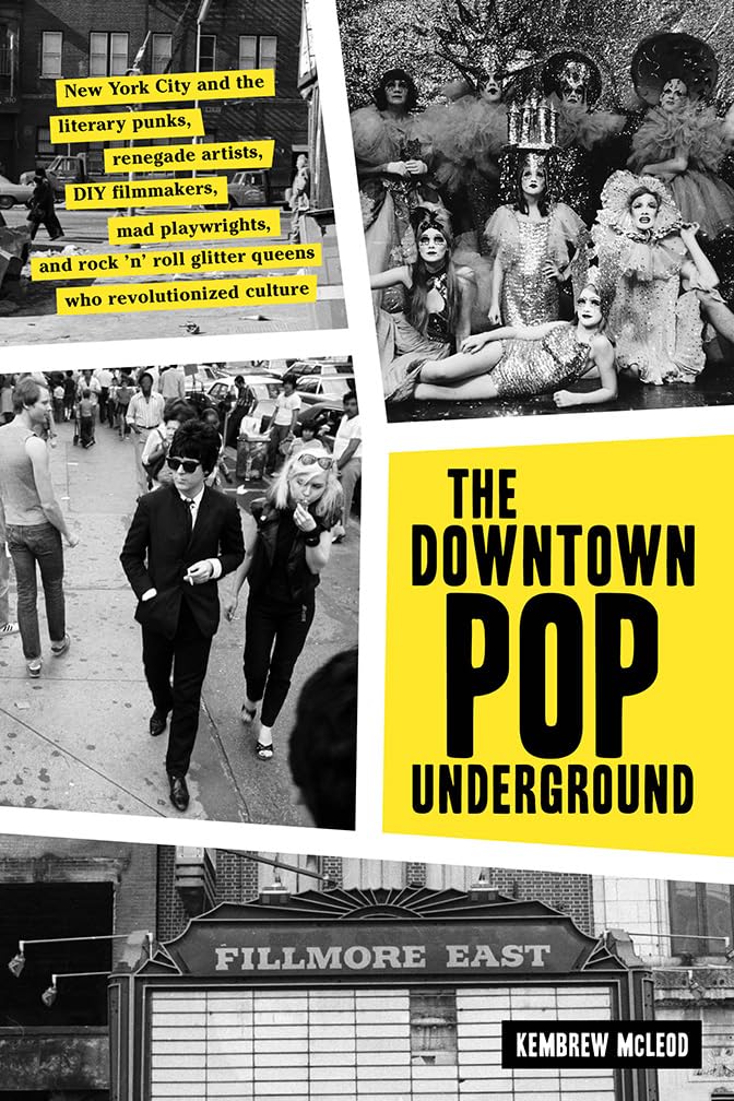 The Downtown Pop Underground: New York City and the Literary Punks, Renegade Artists, DIY Filmmakers, Mad Playwrights, and Rock ’n’ Roll Glitter Queens Who Revolutionized Culture Social Sciences