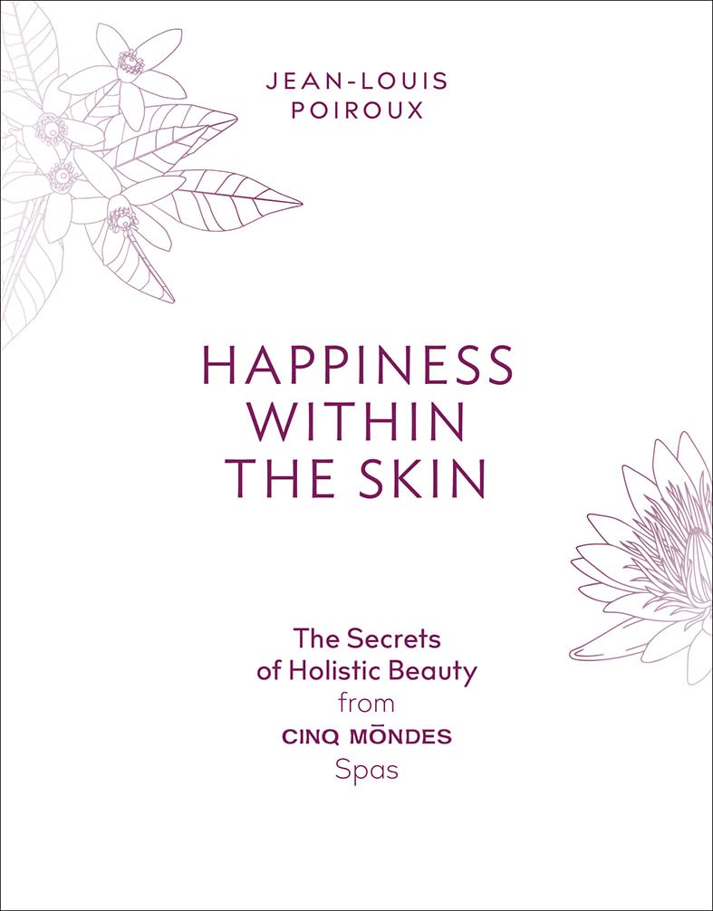 Happiness Within the Skin: The Secrets of Holistic Beauty by the Founder of Cinq Mondes Spas Leisure, Home & Garden