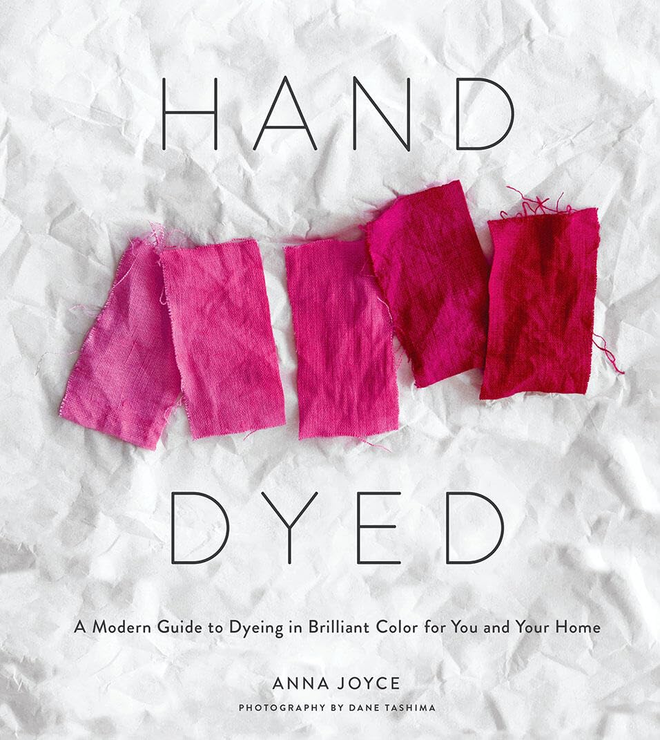Hand Dyed: A Modern Guide to Dyeing in Brilliant Color for You and Your Home Hobbies & Crafts