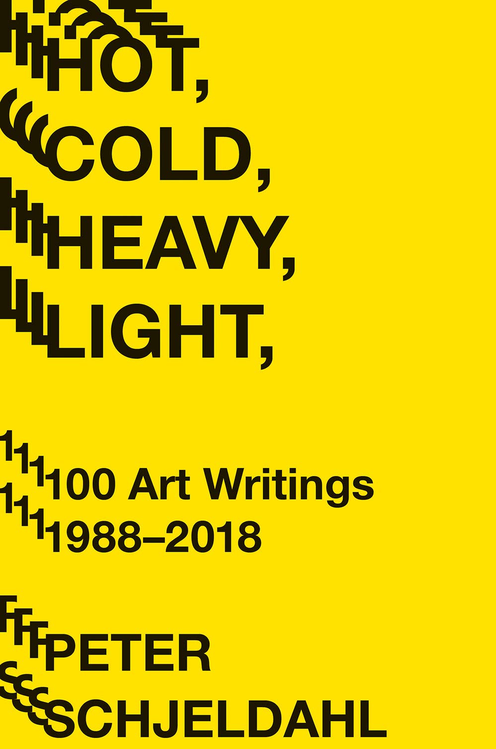 Hot, Cold, Heavy, Light, 100 Art Writings 1988-2018 Essays & Short Stories