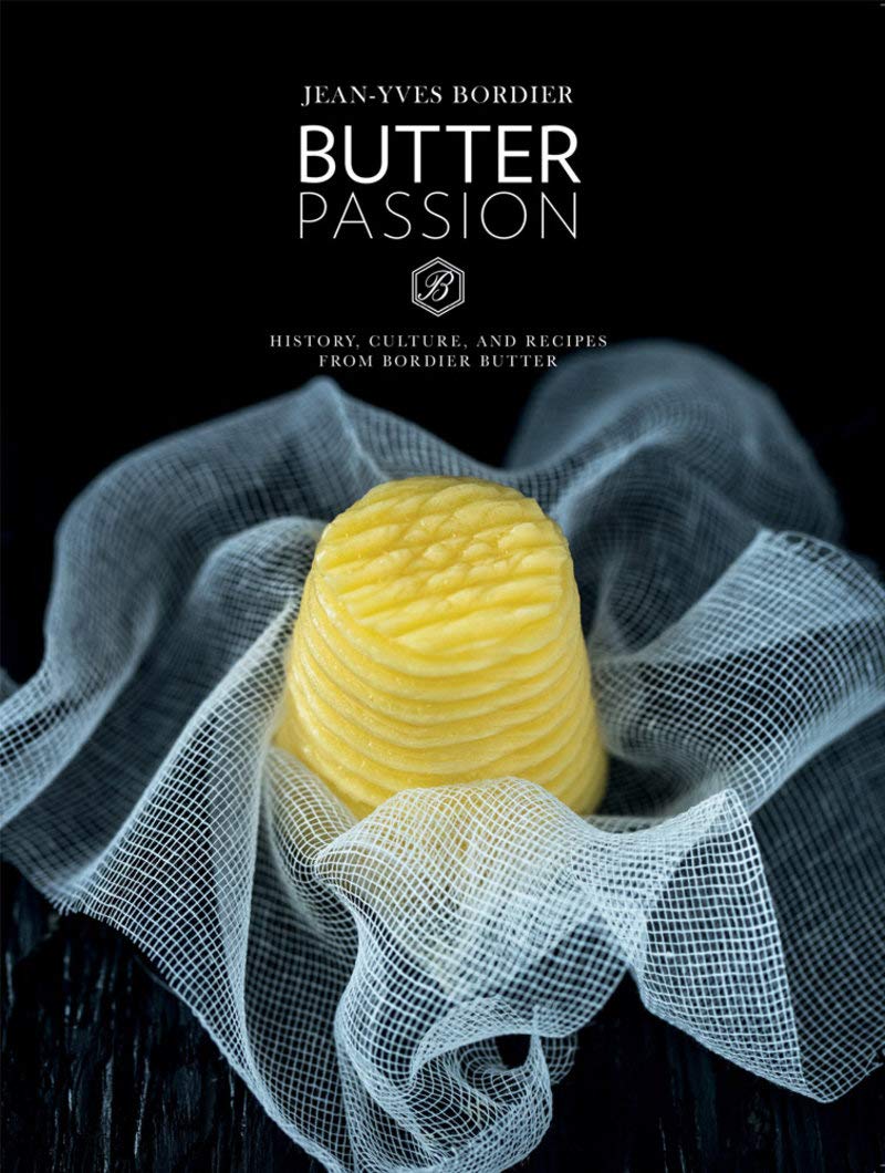 Butter Passion: History, Culture, and Recipes from Bordier Butter: "History, Culture, and Recipes from Bordier Butter" Leisure, Home & Garden