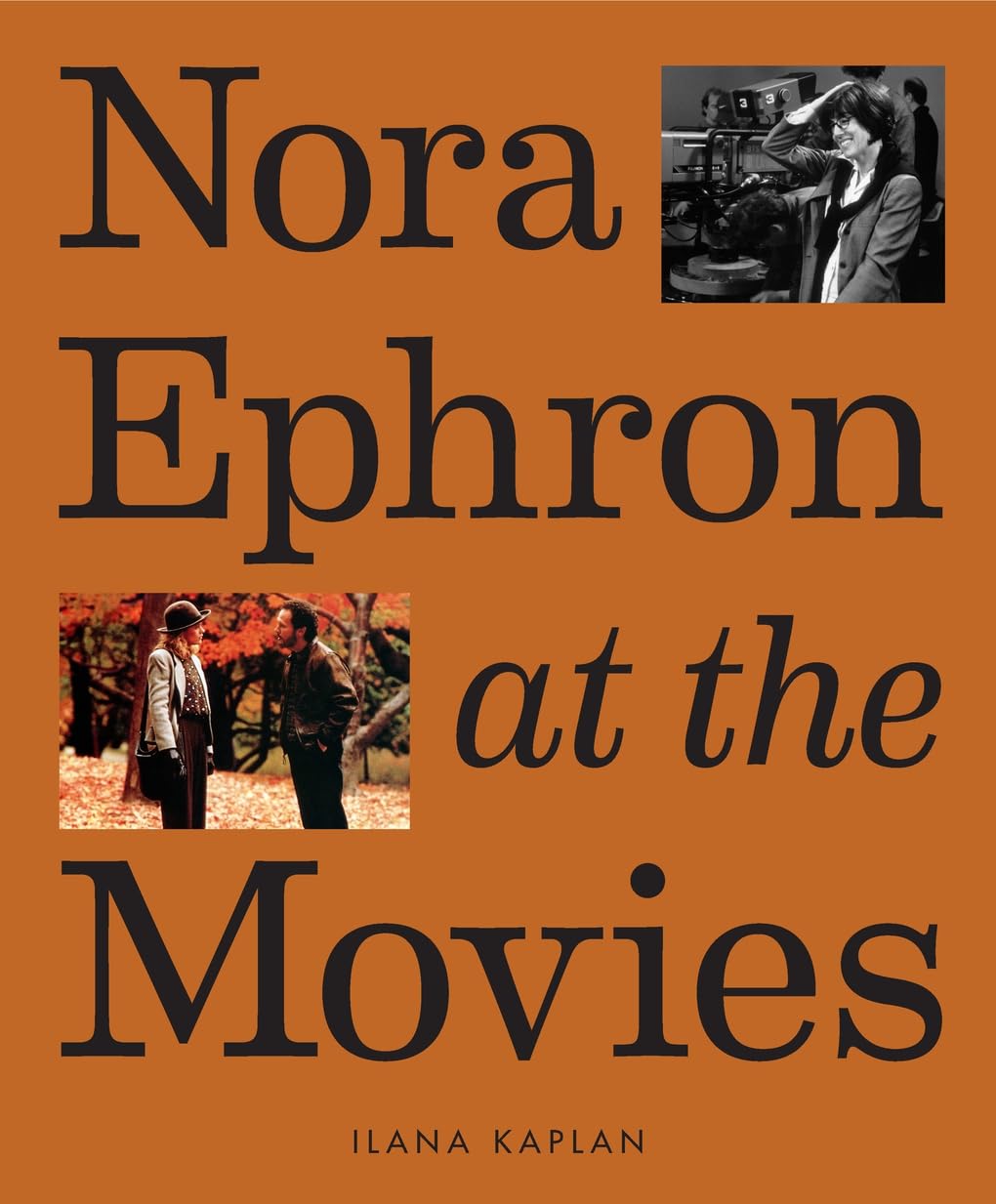 Nora Ephron at the Movies: A Visual Celebration of the Writer and Director Behind When Harry Met Sally, You've Got Mail, Sleepless in Seattle, and More Memories